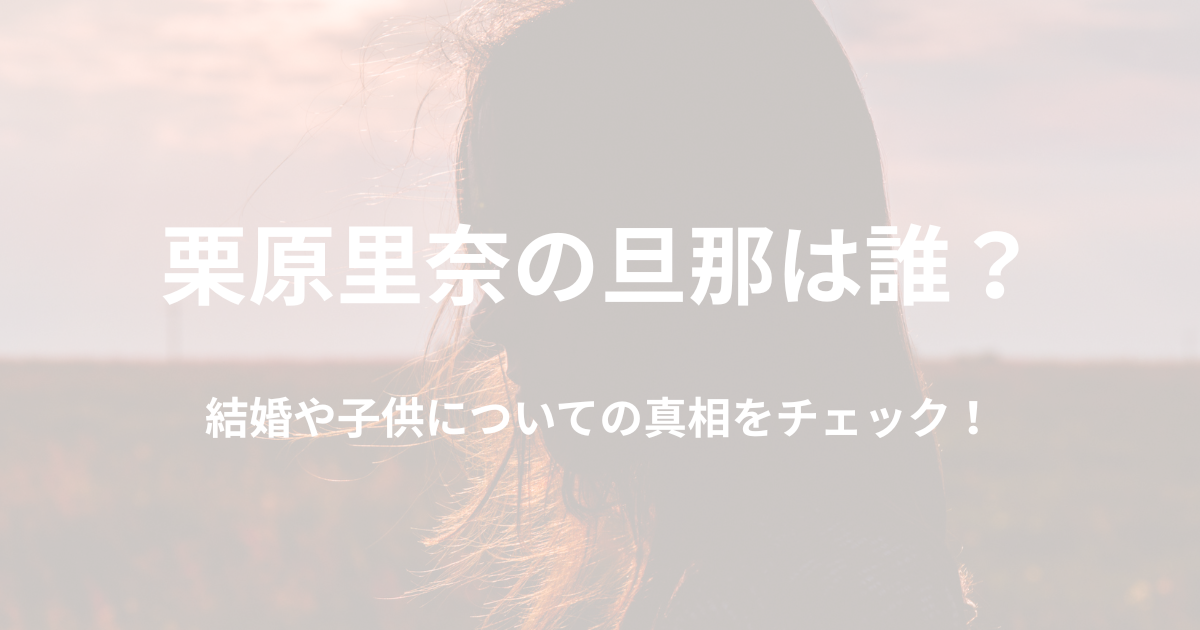 栗原里奈の旦那は誰？結婚や子供についての真相をチェック！