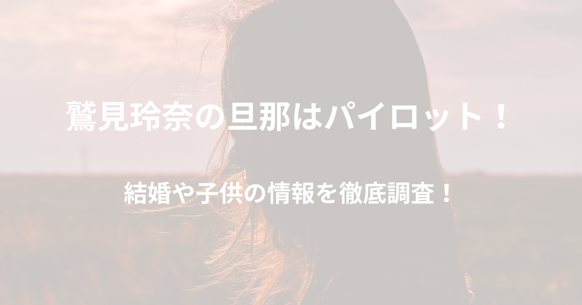 鷲見玲奈の旦那はパイロット！結婚や子供について徹底調査！