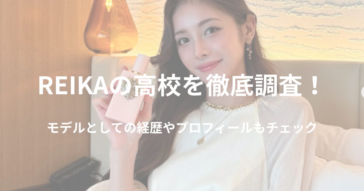 モデルREIKAの高校を徹底調査！プロフィールや経歴もあわせて紹介！