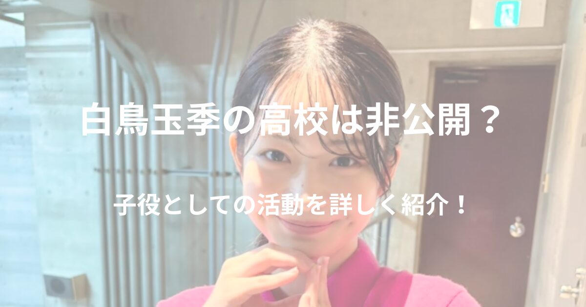 白鳥玉季の高校は非公開？子役としての活動とプロフィールを紹介！