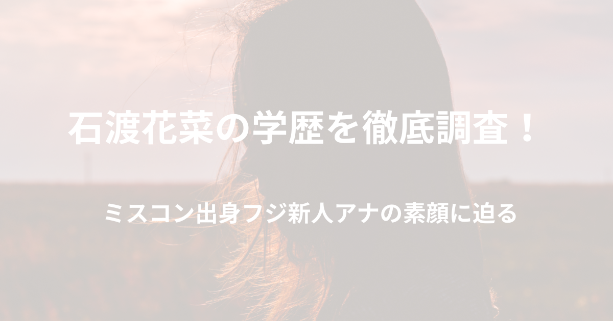 石渡花菜の学歴を調査！ミスコン出身フジ新人アナの素顔とは？