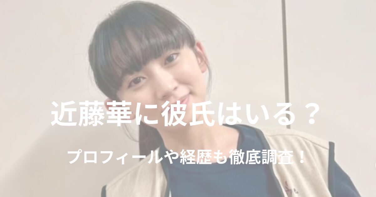 近藤華に彼氏はいる？プロフィールや経歴もあわせて徹底調査！