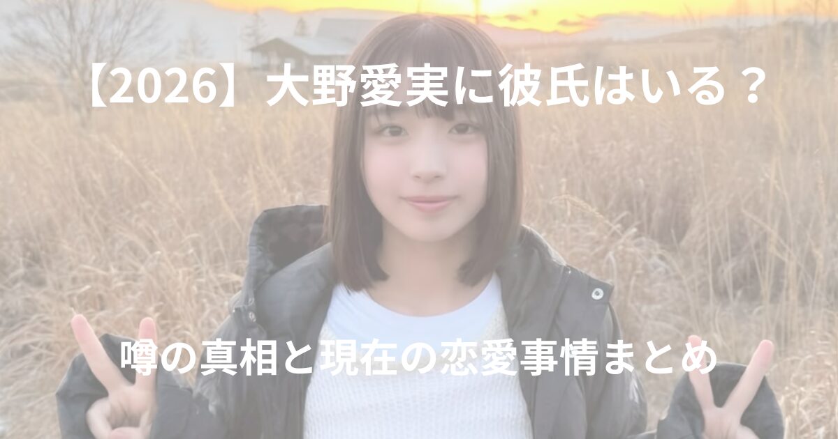 大野愛実の恋愛事情についてまとめた記事のアイキャッチ画像