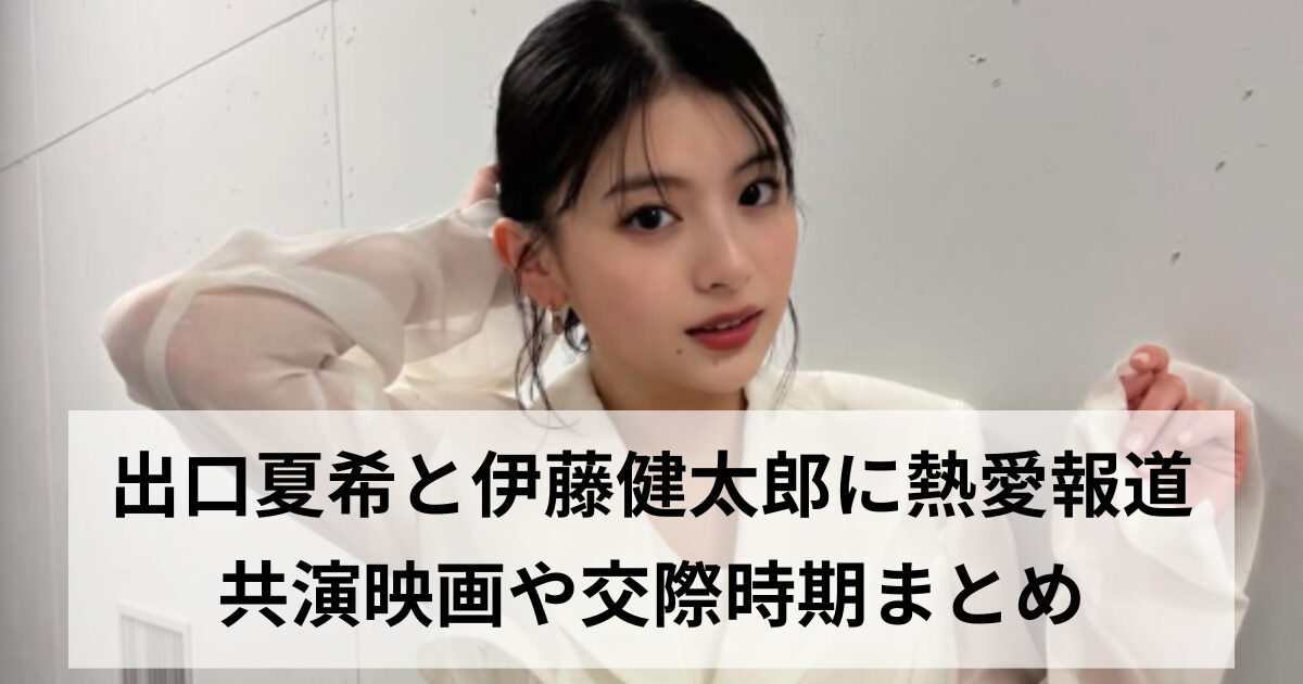 出口夏希と伊藤健太郎の熱愛は本当？共演映画や交際時期まとめをイメージしたアイキャッチ画像